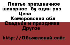 Платье праздничное шикарное, бу один раз › Цена ­ 2 500 - Кемеровская обл. Свадьба и праздники » Другое   